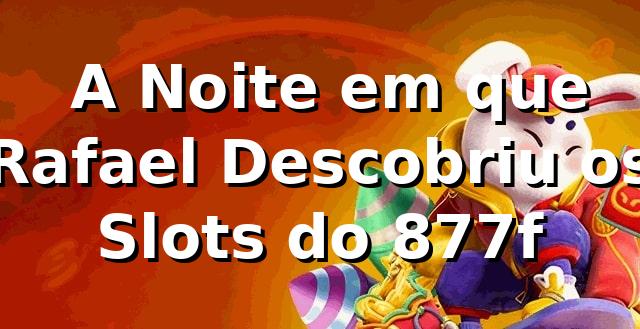 🎰 A Noite em que Rafael Descobriu os Slots do 877f